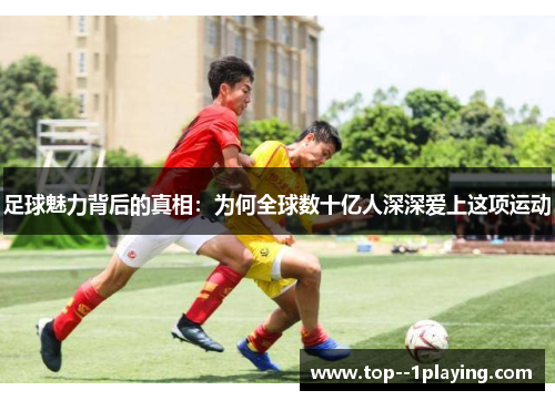 足球魅力背后的真相：为何全球数十亿人深深爱上这项运动