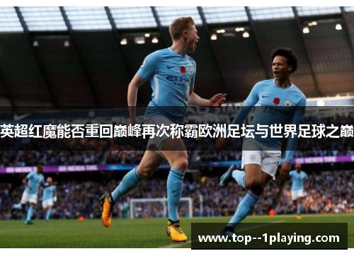 英超红魔能否重回巅峰再次称霸欧洲足坛与世界足球之巅