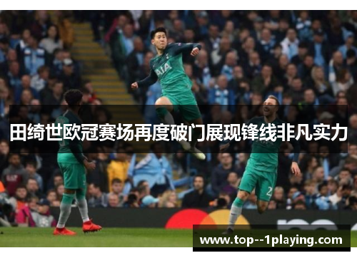 田绮世欧冠赛场再度破门展现锋线非凡实力 田绮世欧冠赛场再度破门展现锋线非凡实力