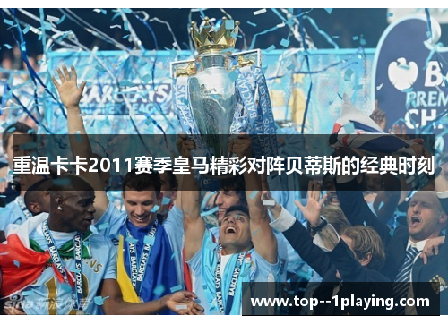 重温卡卡2011赛季皇马精彩对阵贝蒂斯的经典时刻