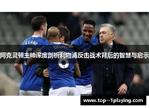 阿克灵顿主帅深度剖析利物浦反击战术背后的智慧与启示