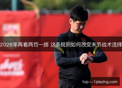 2026年再看两罚一掷 这条规则如何改变末节战术选择